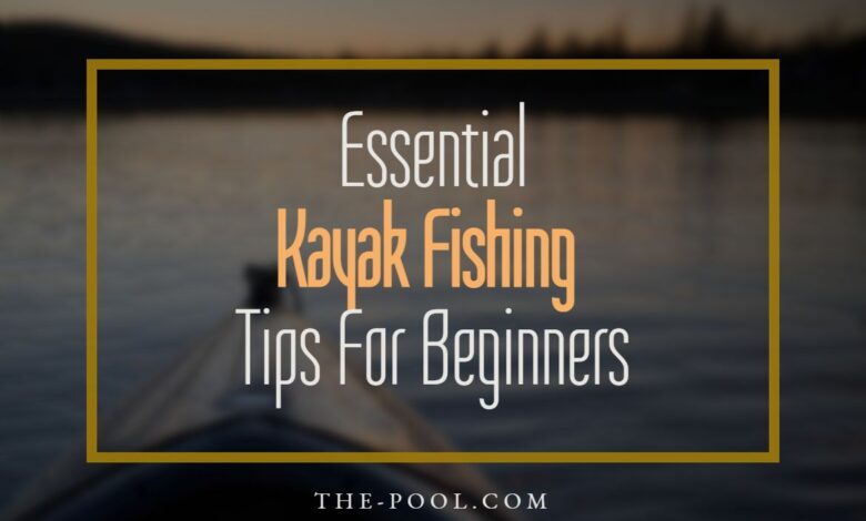 Essential Kayak Fishing Tips For Beginners