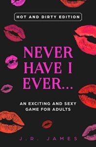 Never Have I Ever... An Exciting and Sexy Adult Game Hot and Dirty Edition